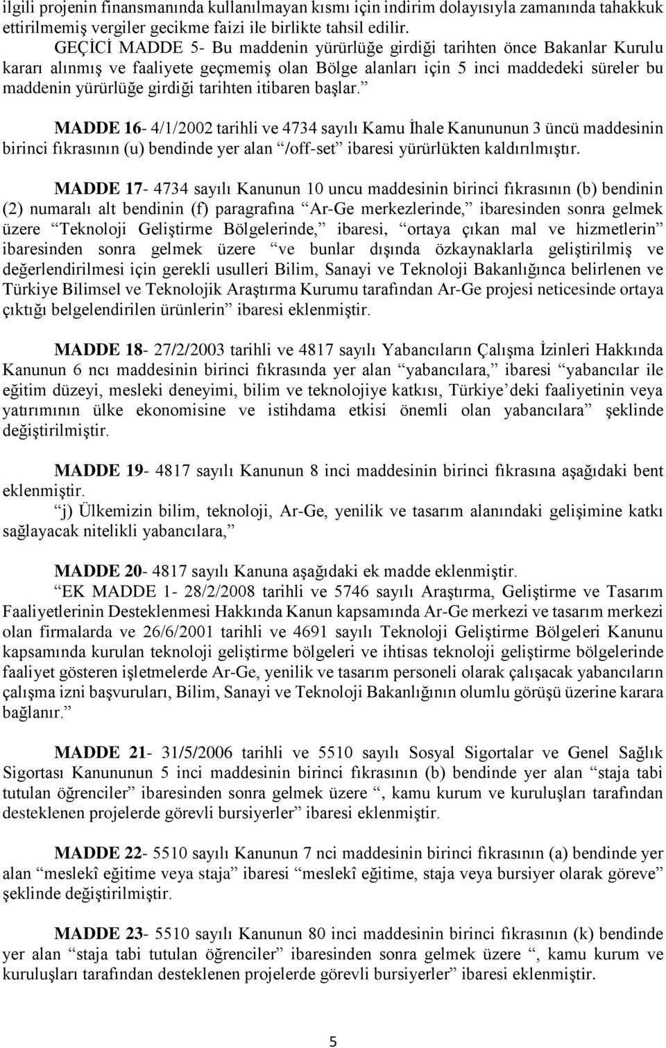 tarihten itibaren başlar. MADDE 16-4/1/2002 tarihli ve 4734 sayılı Kamu İhale Kanununun 3 üncü maddesinin birinci fıkrasının (u) bendinde yer alan /off-set ibaresi yürürlükten kaldırılmıştır.