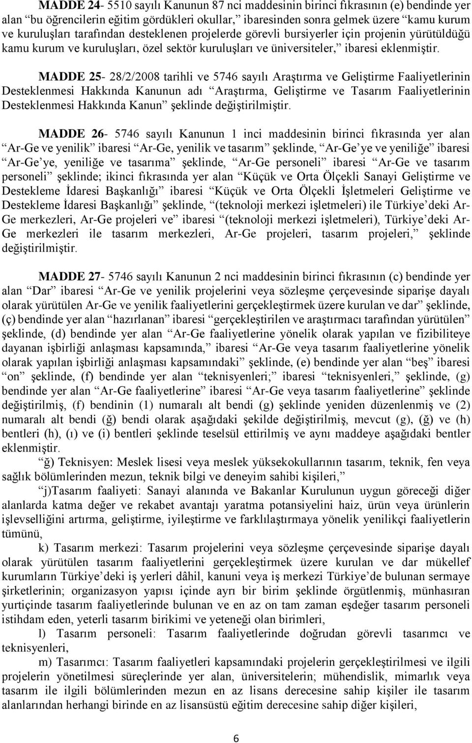 MADDE 25-28/2/2008 tarihli ve 5746 sayılı Araştırma ve Geliştirme Faaliyetlerinin Desteklenmesi Hakkında Kanunun adı Araştırma, Geliştirme ve Tasarım Faaliyetlerinin Desteklenmesi Hakkında Kanun