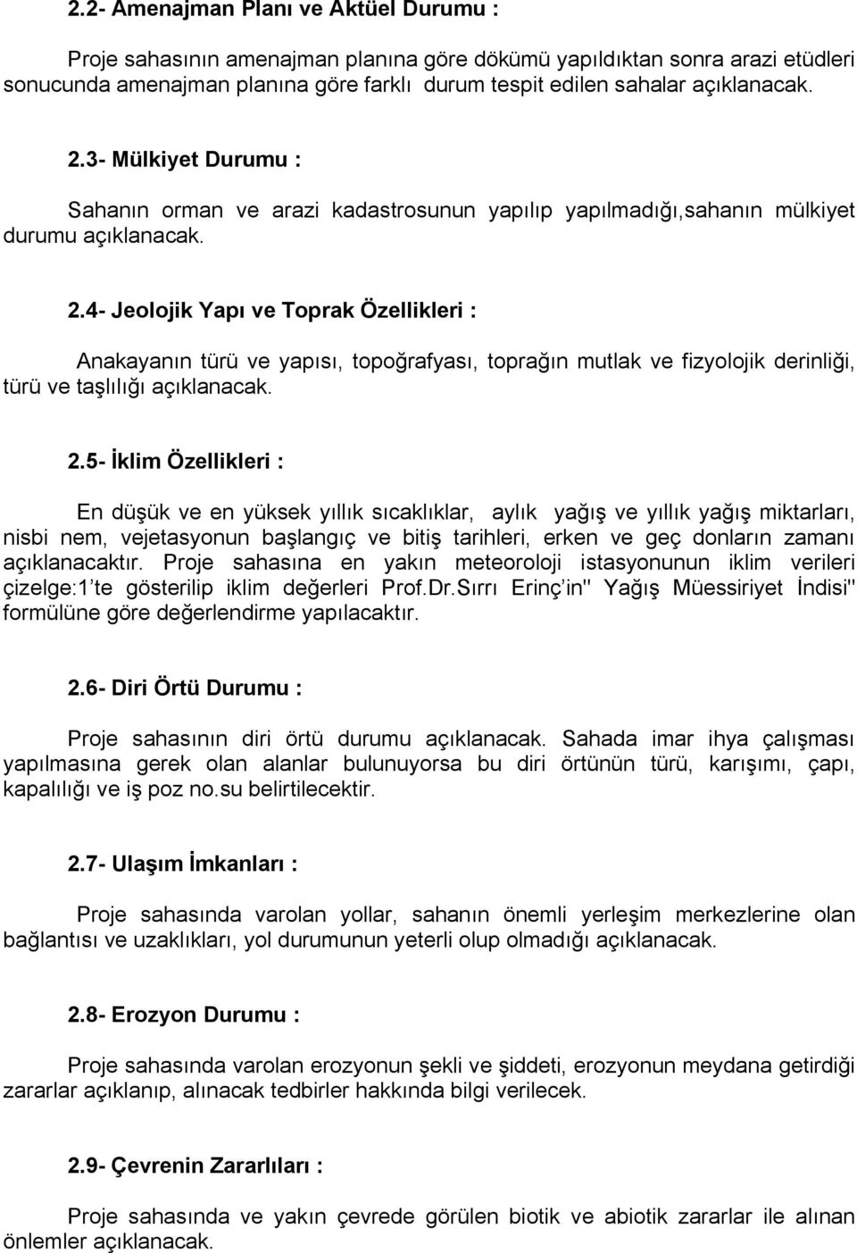 4- Jeolojik Yapı ve Toprak Özellikleri : Anakayanın türü ve yapısı, topoğrafyası, toprağın mutlak ve fizyolojik derinliği, türü ve taşlılığı açıklanacak. 2.