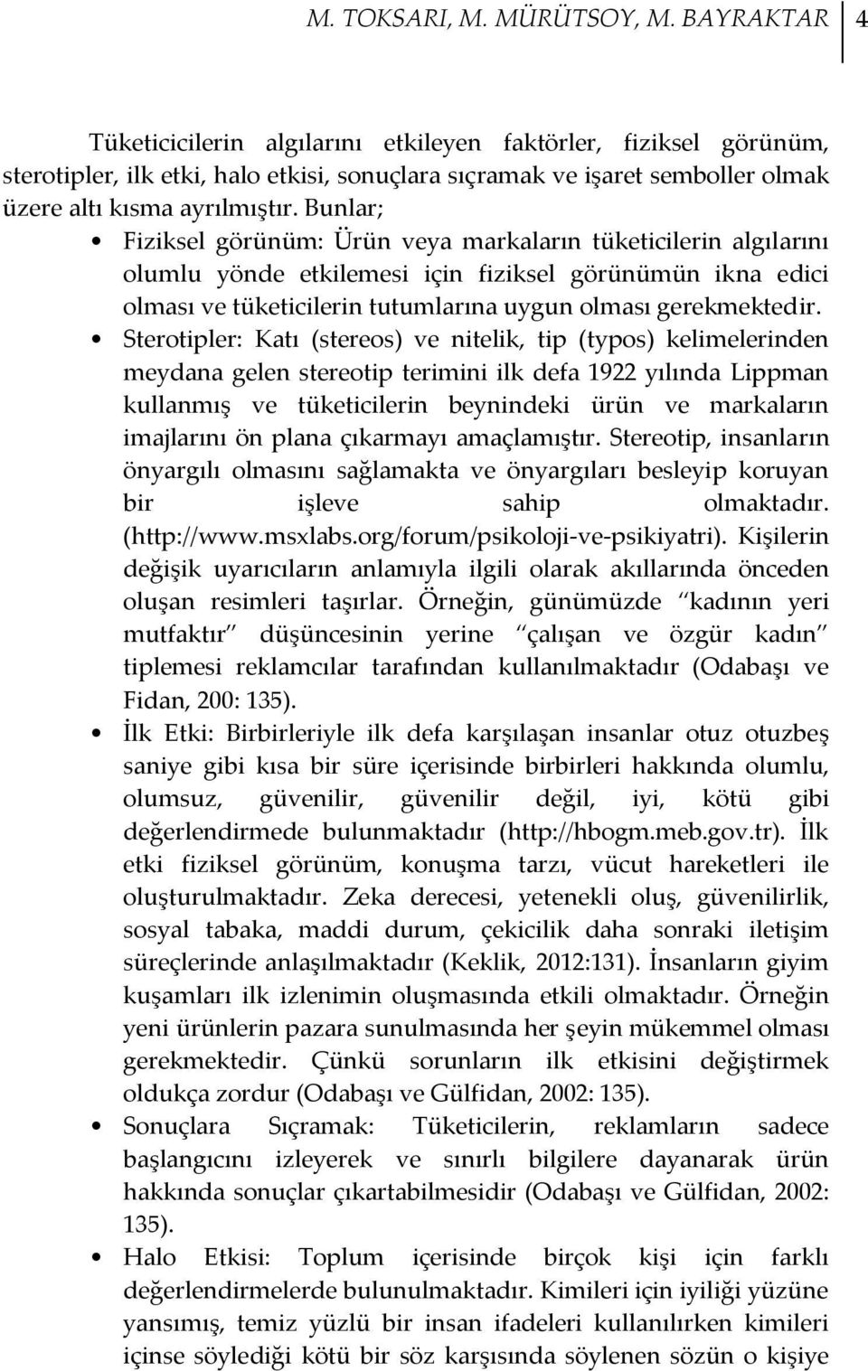 Bunlar; Fiziksel görünüm: Ürün veya markaların tüketicilerin algılarını olumlu yönde etkilemesi için fiziksel görünümün ikna edici olması ve tüketicilerin tutumlarına uygun olması gerekmektedir.