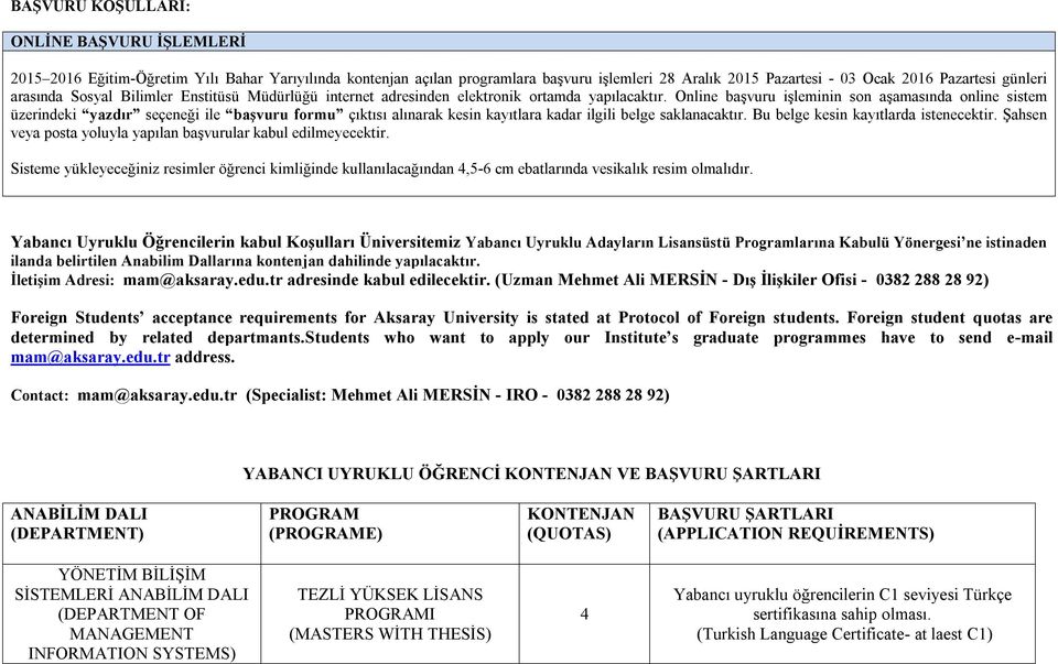 Online başvuru işleminin son aşamasında online sistem üzerindeki yazdır seçeneği ile başvuru formu çıktısı alınarak kesin kayıtlara kadar ilgili belge saklanacaktır.