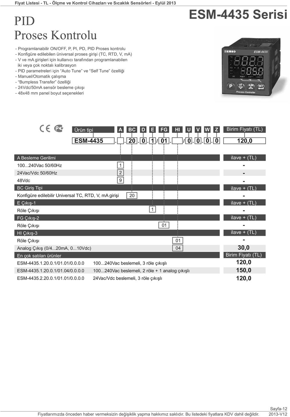 Transfer özelliği 4Vdc/50mA sensör besleme çıkışı 48x48 mm panel boyut seçenekleri ESM4435 Serisi +. A. BC. D. E / FG. HI / U. V. W. Z ESM4435.. 0. 0. / 0. / 0. 0. 0. 0 0,0 00.
