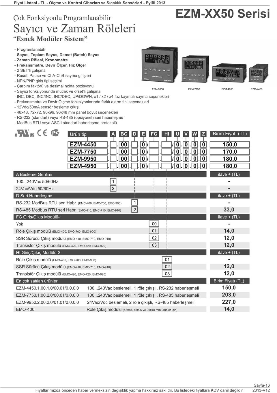 desimal nokta pozisyonu Sayıcı fonksiyonunda mutlak ve ofset li çalışma INC, DEC, INC/INC, INC/DEC, UP/DOWN, x / x / x4 faz kaymalı sayma seçenekleri Frekansmetre ve Devir Ölçme fonksiyonlarında