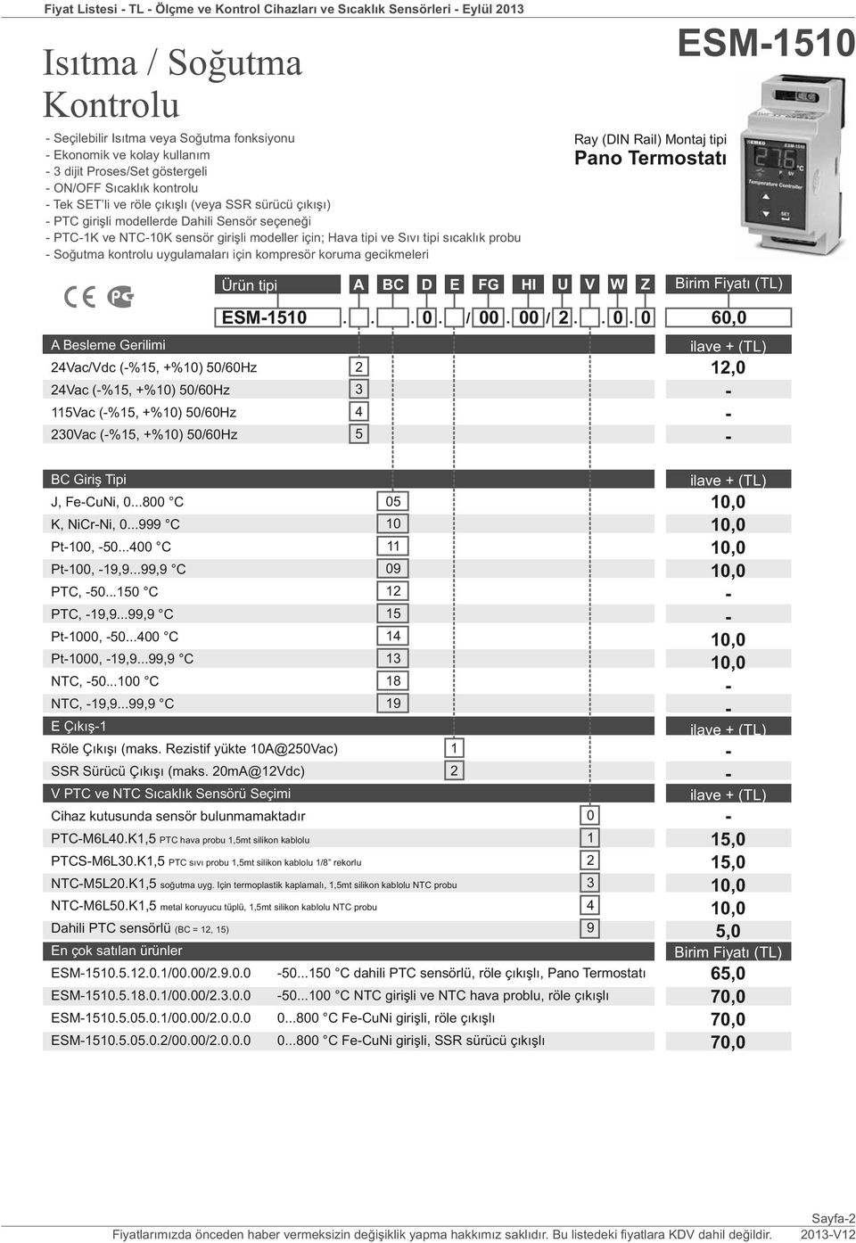 sıcaklık probu Soğutma kontrolu uygulamaları için kompresör koruma gecikmeleri ay (DIN ail) Montaj tipi Pano Termostatı ESM50 + ESM50 4Vac/Vdc (%5, +%0) 50/60Hz 4Vac (%5, +%0) 50/60Hz 5Vac (%5, +%0)