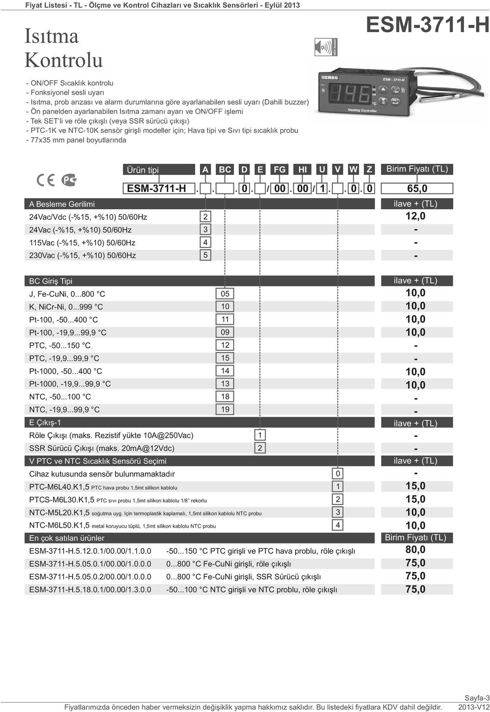 Hava tipi ve Sıvı tipi sıcaklık probu 77x35 mm panel boyutlarında with buzzer ESM37H + ESM37H 4Vac/Vdc (%5, +%0) 50/60Hz 4Vac (%5, +%0) 50/60Hz 5Vac (%5, +%0) 50/60Hz 30Vac (%5, +%0) 50/60Hz. A. BC.