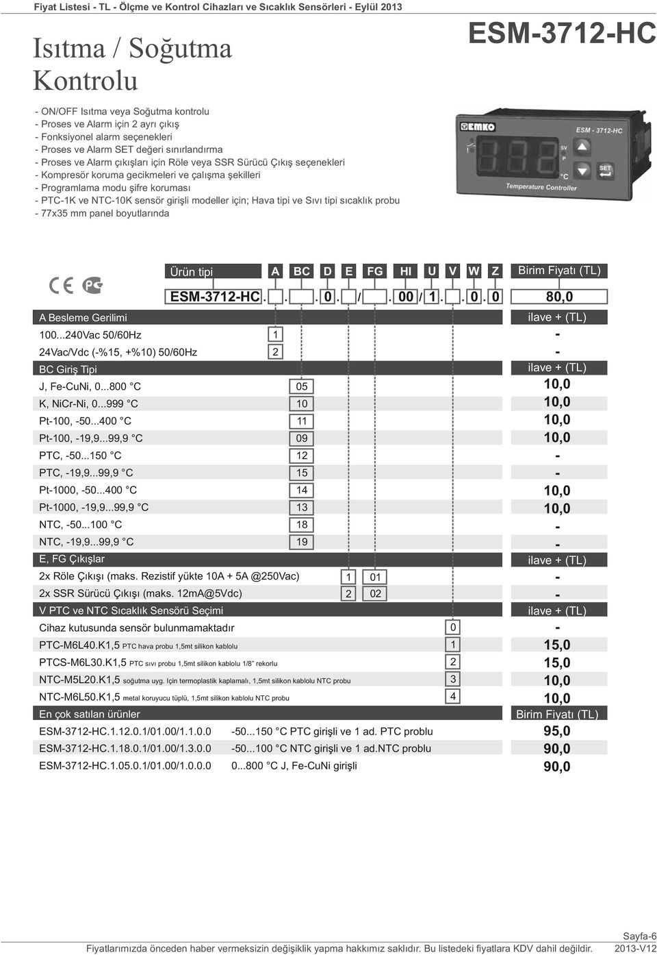 NTC0K sensör girişli modeller için; Hava tipi ve Sıvı tipi sıcaklık probu 77x35 mm panel boyutlarında ESM37HC. A. BC. D. E / FG. HI / U. V. W. Z + ESM37HC... 0. /. 00 /.. 0. 0 00.