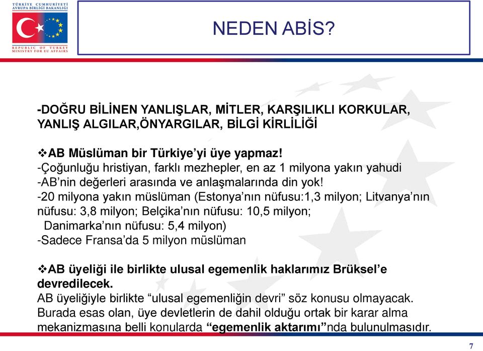 -20 milyona yakın müslüman (Estonya nın nüfusu:1,3 milyon; Litvanya nın nüfusu: 3,8 milyon; Belçika nın nüfusu: 10,5 milyon; Danimarka nın nüfusu: 5,4 milyon) -Sadece Fransa da 5 milyon