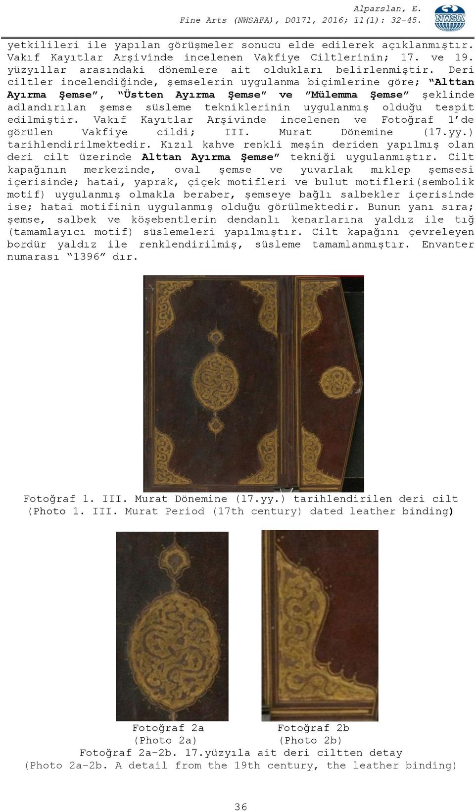 tespit edilmiştir. Vakıf Kayıtlar Arşivinde incelenen ve Fotoğraf 1 de görülen Vakfiye cildi; III. Murat Dönemine (17.yy.) tarihlendirilmektedir.