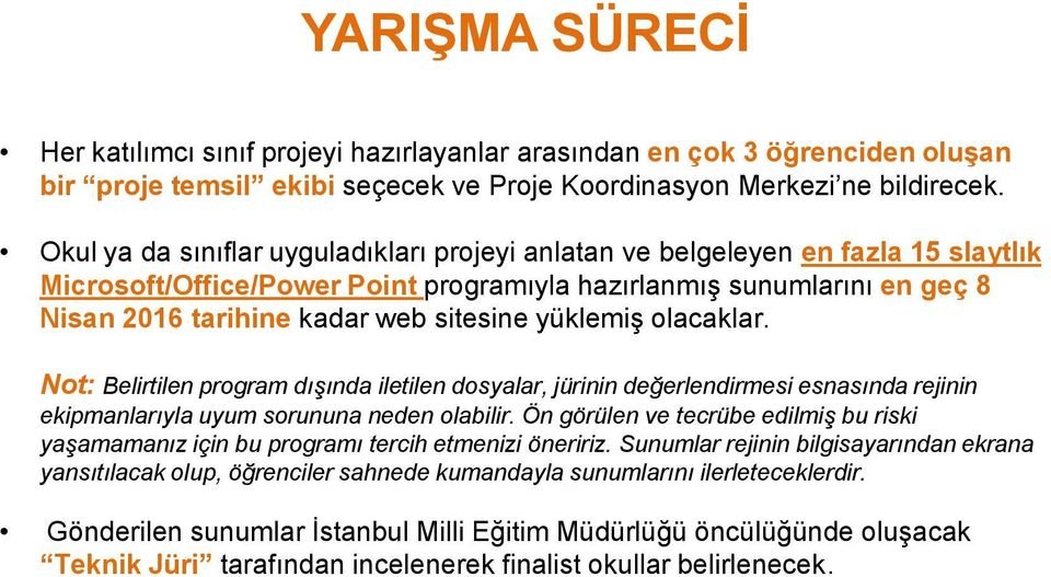 yüklemiş olacaklar. Not: Belirtilen program dışında iletilen dosyalar, jürinin değerlendirmesi esnasında rejinin ekipmanlarıyla uyum sorununa neden olabilir.