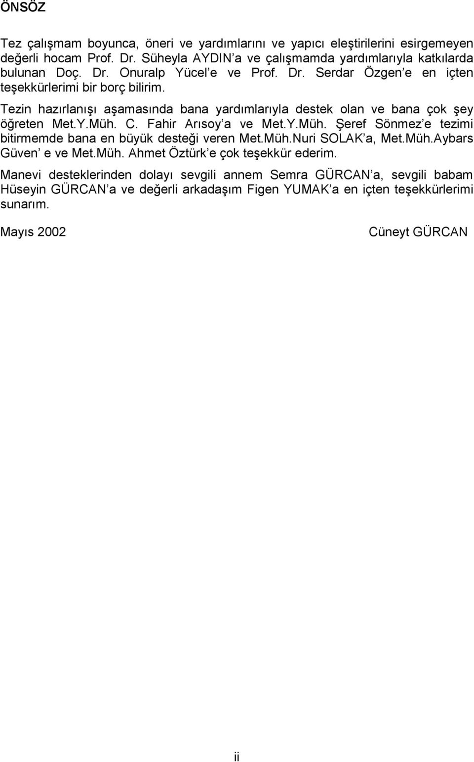 C. Fahir Arısoy a ve Met.Y.Müh. Şeref Sönmez e tezimi bitirmemde bana en büyük desteği veren Met.Müh.Nuri SOLAK a, Met.Müh.Aybars Güven e ve Met.Müh. Ahmet Öztürk e çok teşekkür ederim.