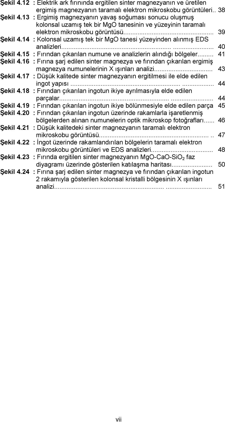 . : Ergimiş magnezyanın yavaş soğuması sonucu oluşmuş kolonsal uzamış tek bir MgO tanesinin ve yüzeyinin taramalı elektron mikroskobu görüntüsü.