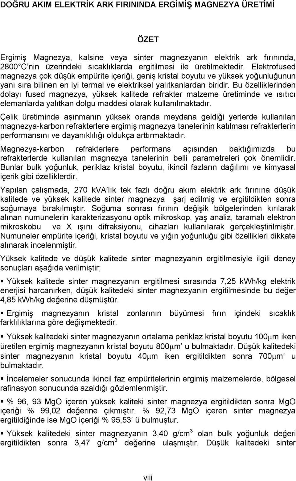 Bu özelliklerinden dolayı fused magnezya, yüksek kalitede refrakter malzeme üretiminde ve ısıtıcı elemanlarda yalıtkan dolgu maddesi olarak kullanılmaktadır.