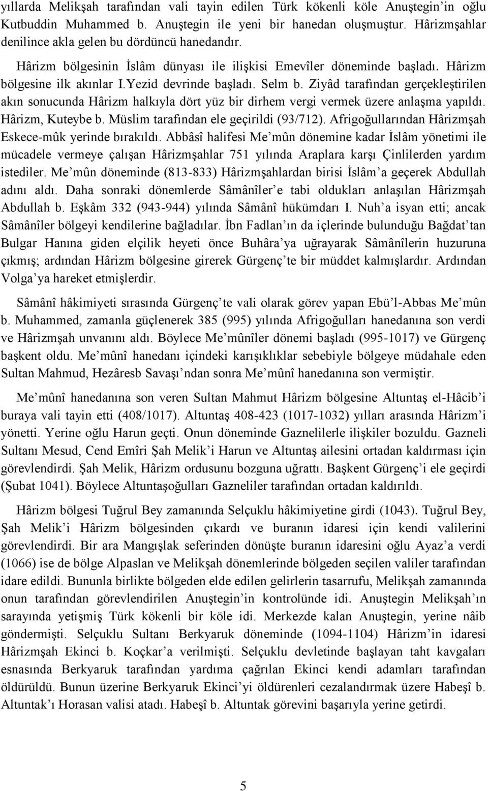 Ziyâd tarafından gerçekleştirilen akın sonucunda Hârizm halkıyla dört yüz bir dirhem vergi vermek üzere anlaşma yapıldı. Hârizm, Kuteybe b. Müslim tarafından ele geçirildi (93/712).