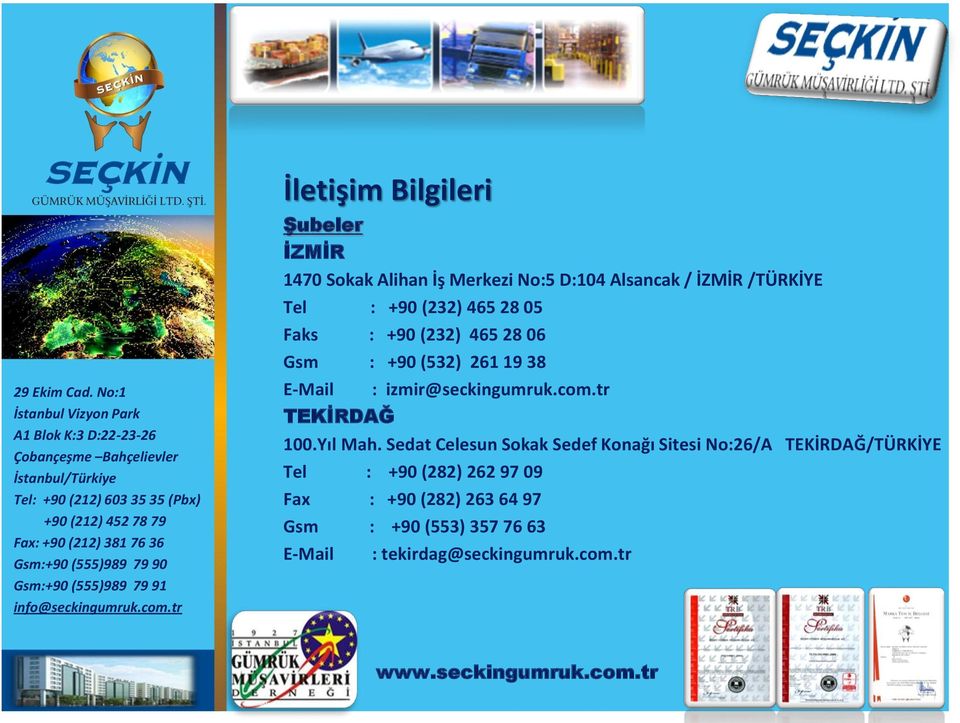 : +90 (232) 465 28 05 Faks : +90 (232) 465 28 06 Gsm : +90 (532) 261 19 38 E-Mail : izmir@seckingumruk.com.