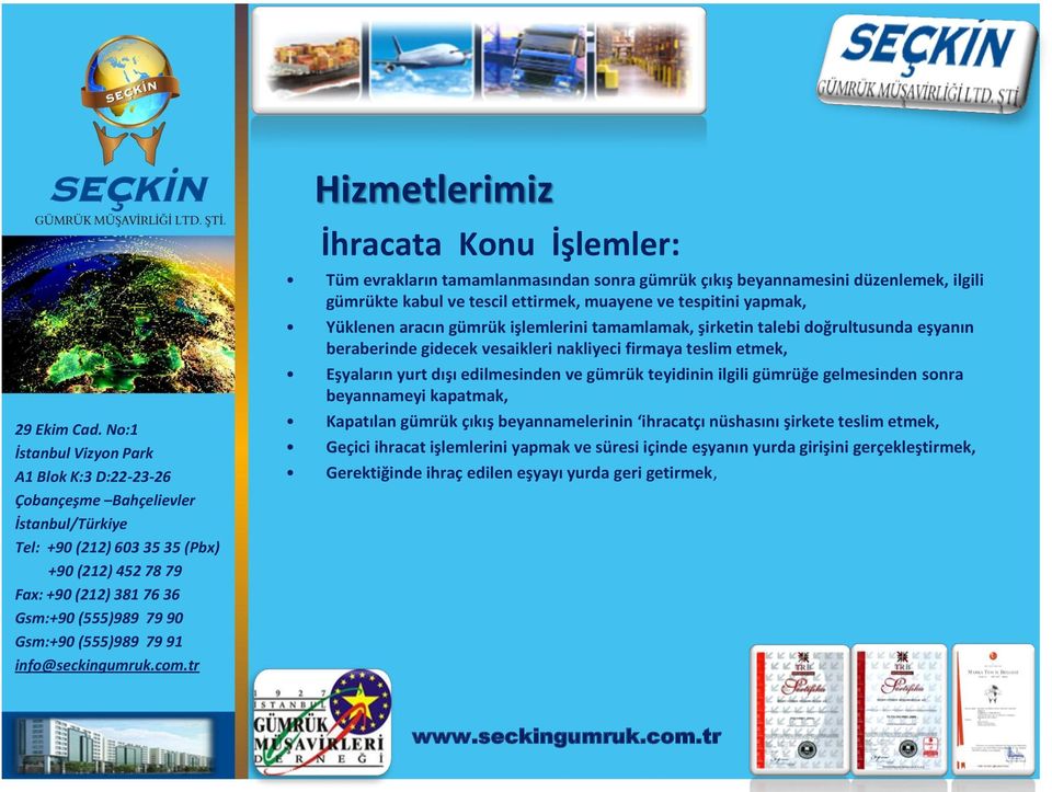 ve tespitini yapmak, Yüklenen aracın gümrük işlemlerini tamamlamak, şirketin talebi doğrultusunda eşyanın beraberinde gidecek vesaikleri nakliyeci firmaya teslim etmek,