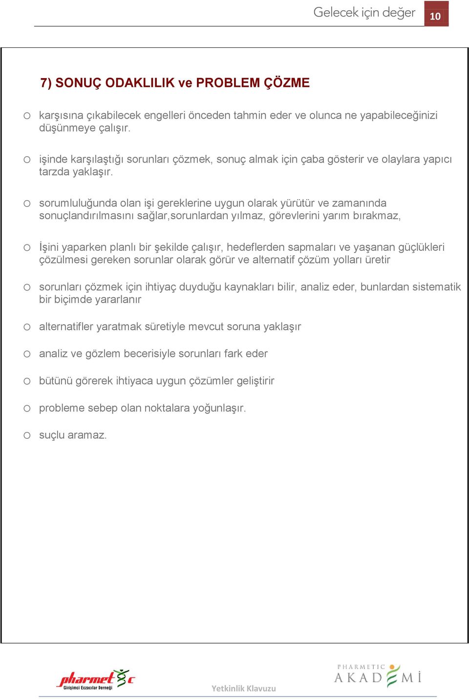 o sorumluluğunda olan işi gereklerine uygun olarak yürütür ve zamanında sonuçlandırılmasını sağlar,sorunlardan yılmaz, görevlerini yarım bırakmaz, o İşini yaparken planlı bir şekilde çalışır,