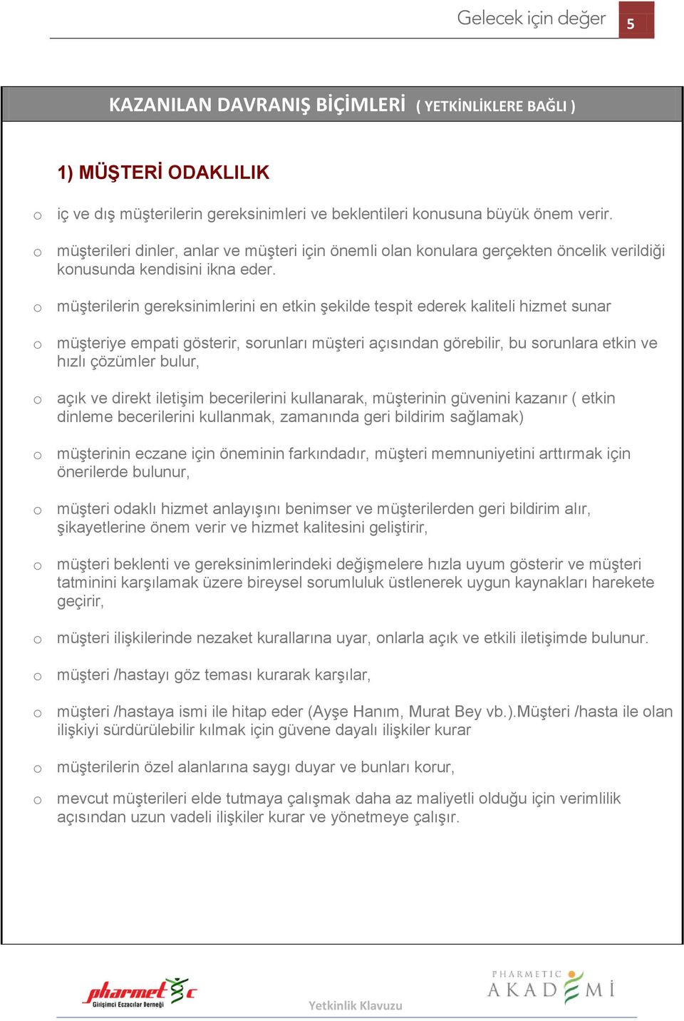 o müşterilerin gereksinimlerini en etkin şekilde tespit ederek kaliteli hizmet sunar o müşteriye empati gösterir, sorunları müşteri açısından görebilir, bu sorunlara etkin ve hızlı çözümler bulur, o