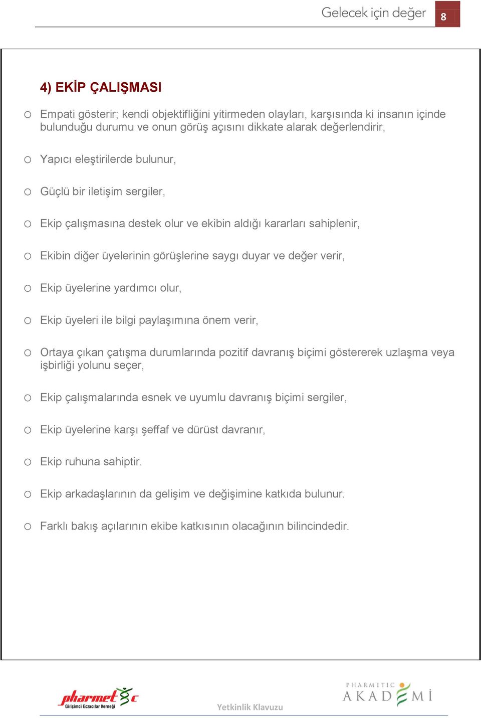 üyelerine yardımcı olur, o Ekip üyeleri ile bilgi paylaşımına önem verir, o Ortaya çıkan çatışma durumlarında pozitif davranış biçimi göstererek uzlaşma veya işbirliği yolunu seçer, o Ekip