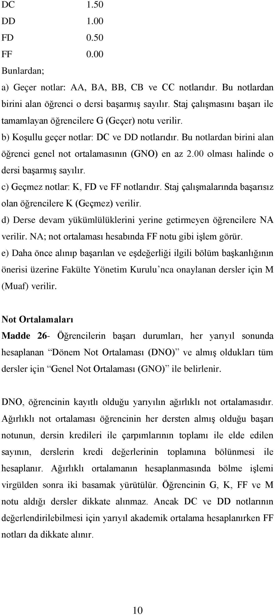 00 olması halinde o dersi başarmış sayılır. c) Geçmez notlar: K, FD ve FF notlarıdır. Staj çalışmalarında başarısız olan öğrencilere K (Geçmez) verilir.