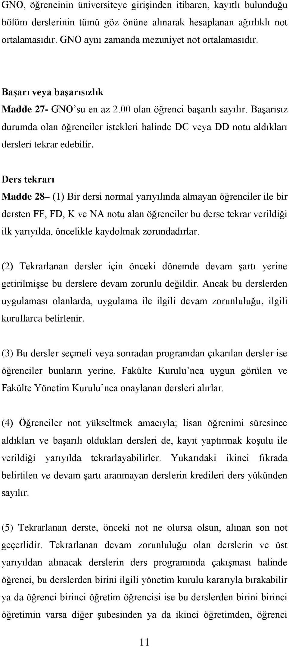 Ders tekrarı Madde 28 (1) Bir dersi normal yarıyılında almayan öğrenciler ile bir dersten FF, FD, K ve NA notu alan öğrenciler bu derse tekrar verildiği ilk yarıyılda, öncelikle kaydolmak