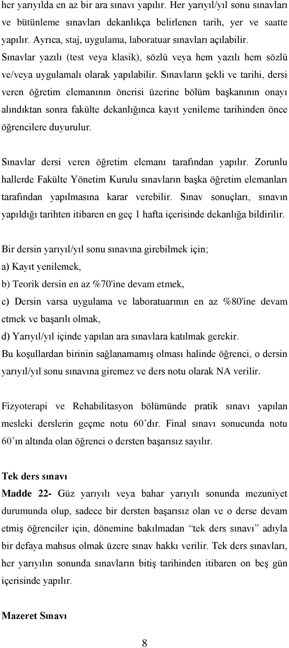 Sınavların şekli ve tarihi, dersi veren öğretim elemanının önerisi üzerine bölüm başkanının onayı alındıktan sonra fakülte dekanlığınca kayıt yenileme tarihinden önce öğrencilere duyurulur.