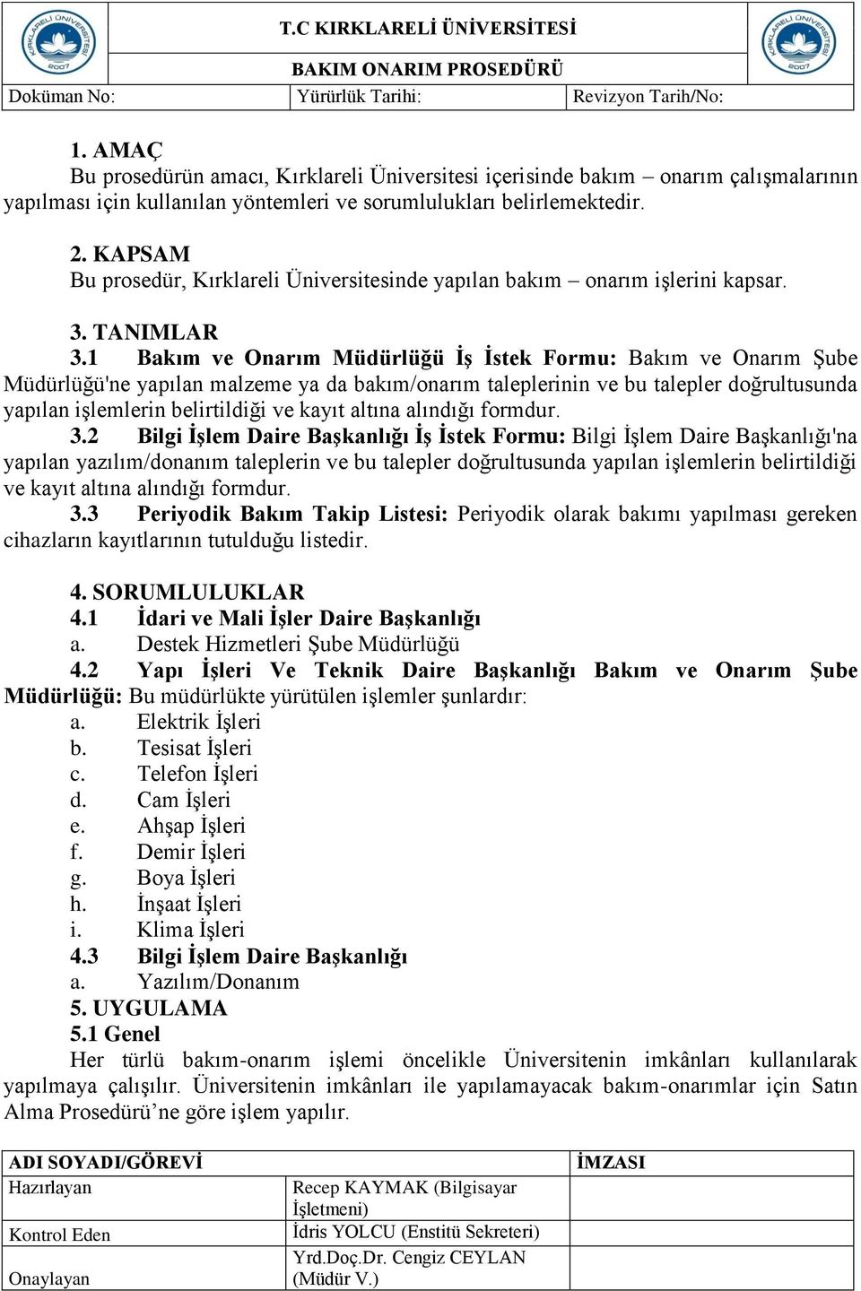 1 Bakım ve Onarım Müdürlüğü İş İstek Formu: Bakım ve Onarım Şube Müdürlüğü'ne yapılan malzeme ya da bakım/onarım taleplerinin ve bu talepler doğrultusunda yapılan işlemlerin belirtildiği ve kayıt