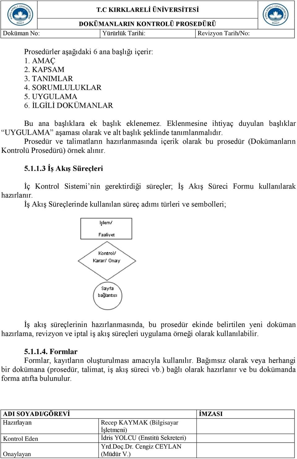 Prosedür ve talimatların hazırlanmasında içerik olarak bu prosedür (Dokümanların Kontrolü Prosedürü) örnek alınır. 5.1.