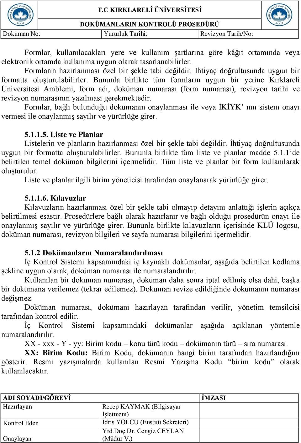 Bununla birlikte tüm formların uygun bir yerine Kırklareli Üniversitesi Amblemi, form adı, doküman numarası (form numarası), revizyon tarihi ve revizyon numarasının yazılması gerekmektedir.