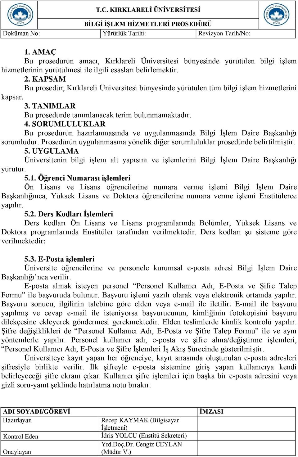 KAPSAM Bu prosedür, Kırklareli Üniversitesi bünyesinde yürütülen tüm bilgi işlem hizmetlerini kapsar. 3. TANIMLAR Bu prosedürde tanımlanacak terim bulunmamaktadır. 4.