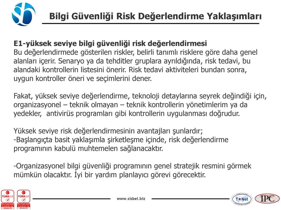 Fakat, yüksek seviye değerlendirme, teknoloji detaylarına seyrek değindiği için, organizasyonel teknik olmayan teknik kontrollerin yönetimlerim ya da yedekler, antivirüs programları gibi kontrollerin