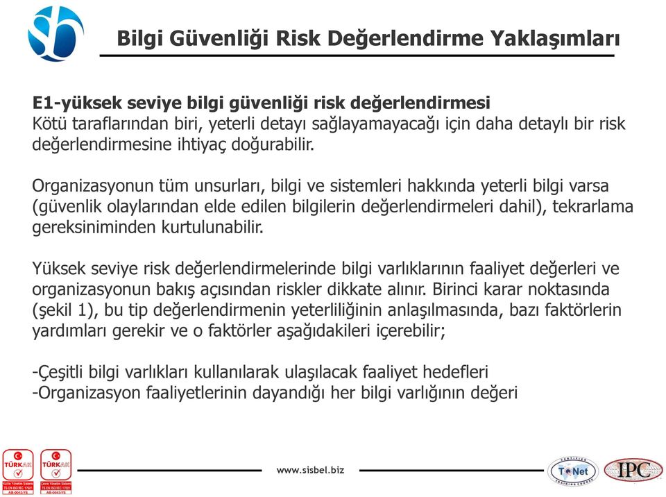 Yüksek seviye risk değerlendirmelerinde bilgi varlıklarının faaliyet değerleri ve organizasyonun bakış açısından riskler dikkate alınır.