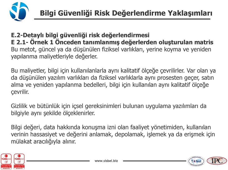 Var olan ya da düşünülen yazılım varlıkları da fiziksel varlıklarla aynı prosesten geçer, satın alma ve yeniden yapılanma bedelleri, bilgi için kullanılan aynı kalitatif ölçeğe çevrilir.