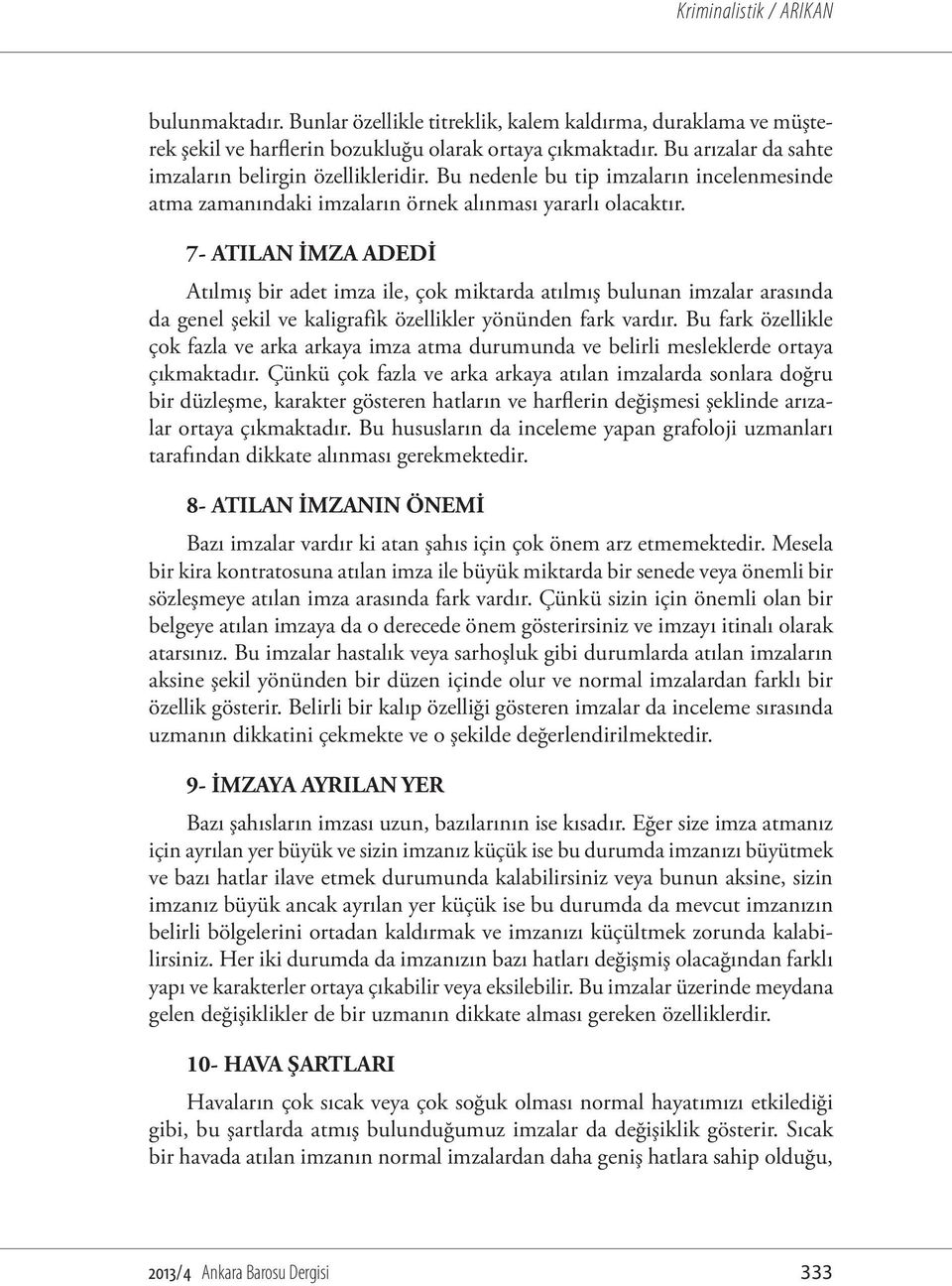 7- ATILAN İMZA ADEDİ Atılmış bir adet imza ile, çok miktarda atılmış bulunan imzalar arasında da genel şekil ve kaligrafik özellikler yönünden fark vardır.