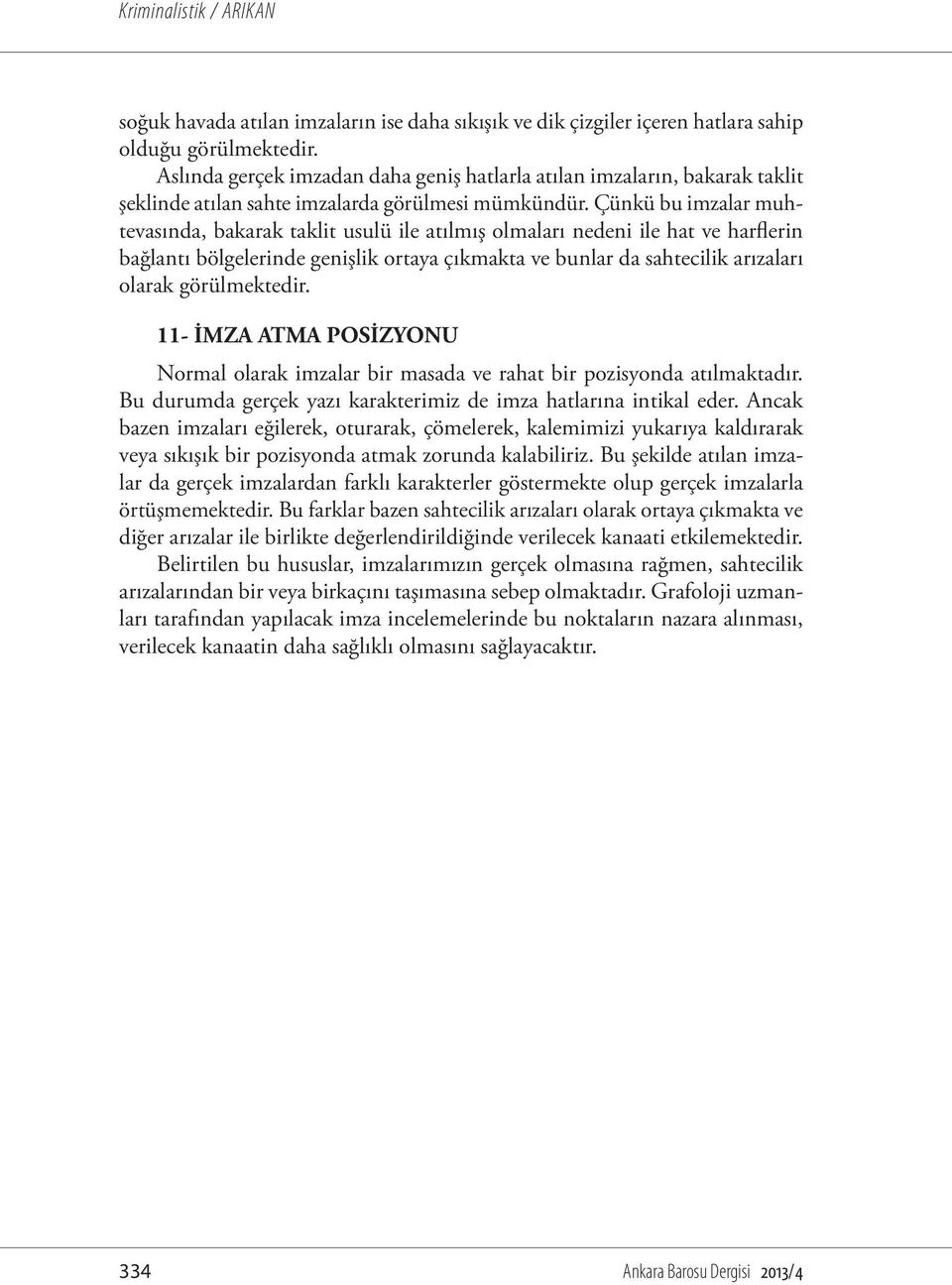 Çünkü bu imzalar muhtevasında, bakarak taklit usulü ile atılmış olmaları nedeni ile hat ve harflerin bağlantı bölgelerinde genişlik ortaya çıkmakta ve bunlar da sahtecilik arızaları olarak