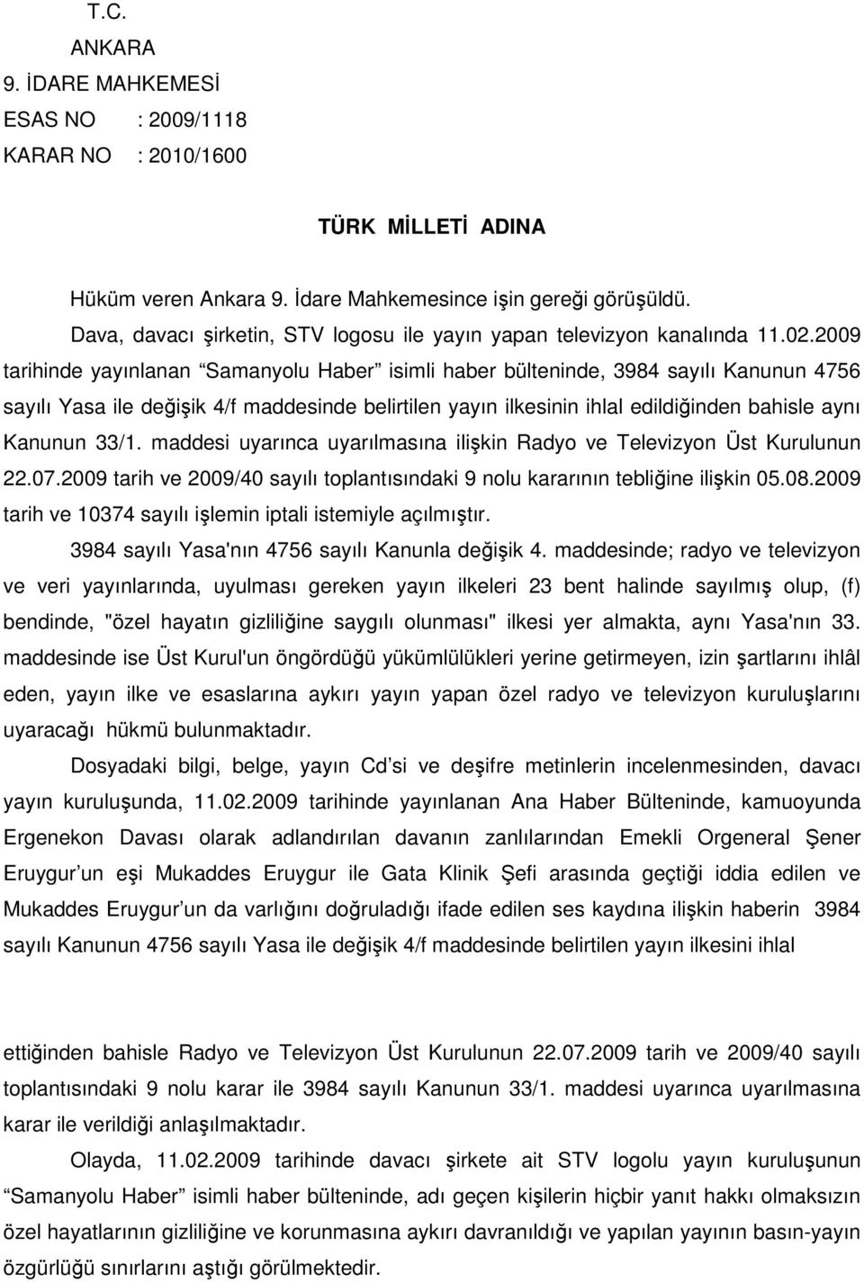 2009 tarihinde yayınlanan Samanyolu Haber isimli haber bülteninde, 3984 sayılı Kanunun 4756 sayılı Yasa ile değişik 4/f maddesinde belirtilen yayın ilkesinin ihlal edildiğinden bahisle aynı Kanunun