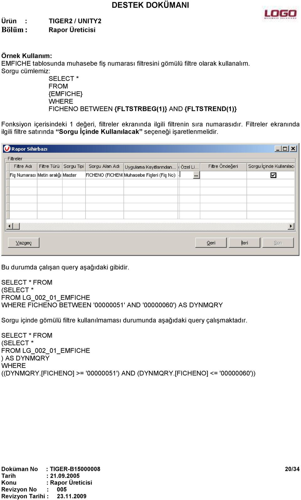 Filtreler ekranında ilgili filtre satırında Sorgu Đçinde Kullanılacak seçeneği işaretlenmelidir. Bu durumda çalışan query aşağıdaki gibidir.