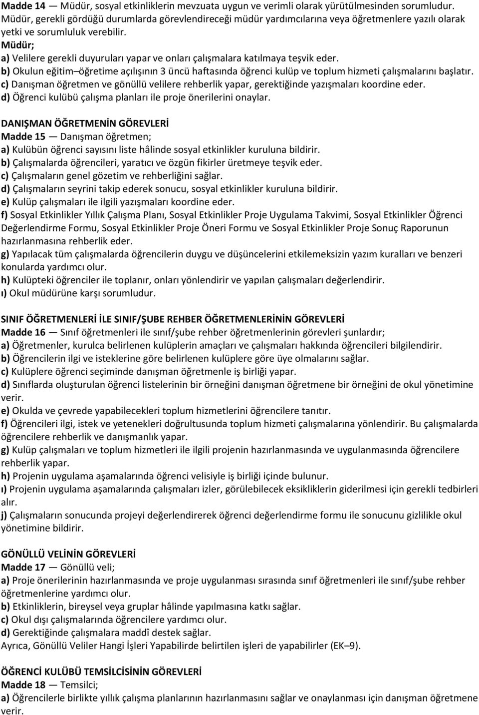 Müdür; a) Velilere gerekli duyuruları yapar ve onları çalışmalara katılmaya teşvik eder. b) Okulun eğitim öğretime açılışının 3 üncü haftasında öğrenci kulüp ve toplum hizmeti çalışmalarını başlatır.