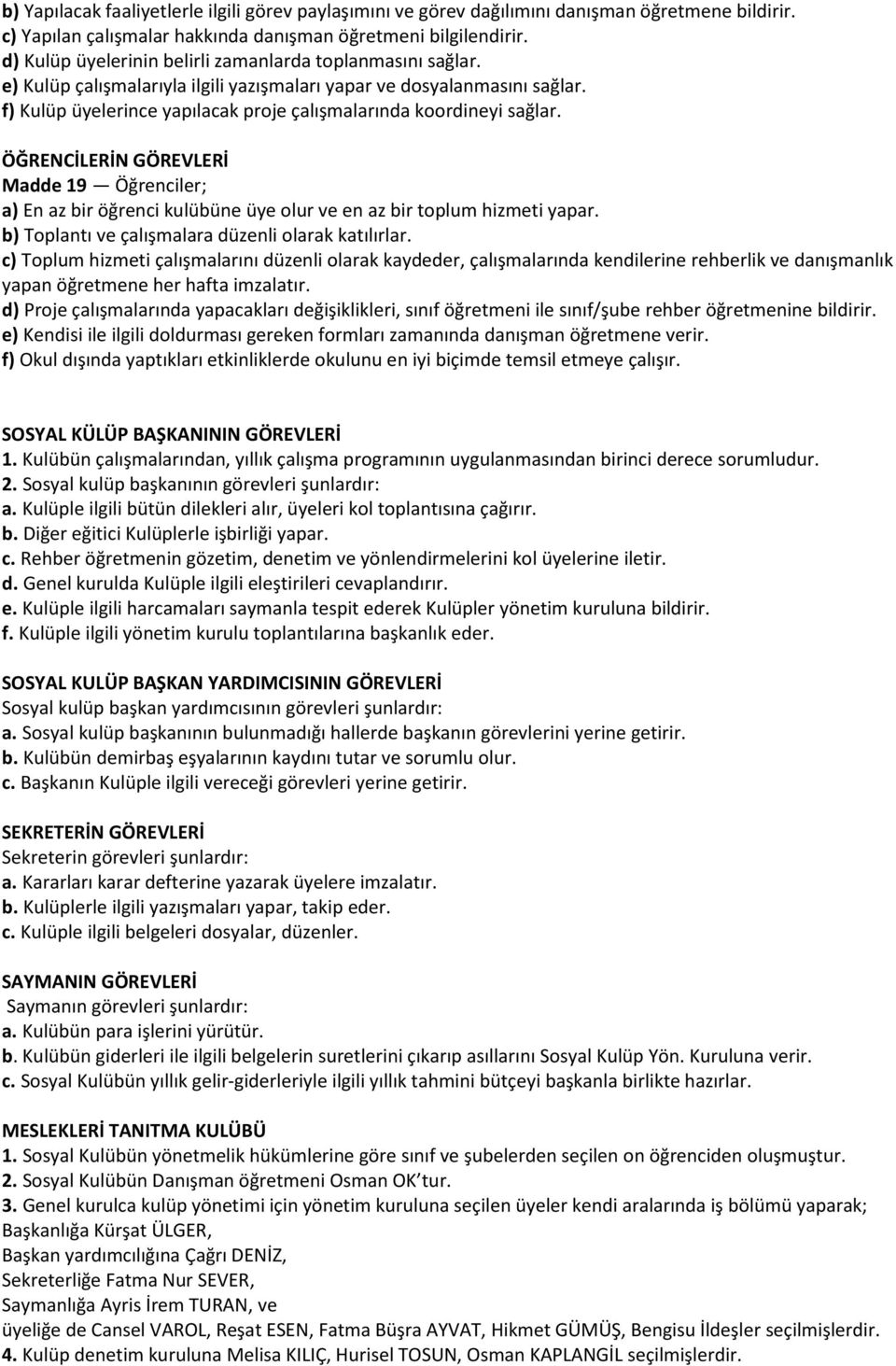 f) Kulüp üyelerince yapılacak proje çalışmalarında koordineyi sağlar. ÖĞRENCİLERİN GÖREVLERİ Madde 19 Öğrenciler; a) En az bir öğrenci kulübüne üye olur ve en az bir toplum hizmeti yapar.