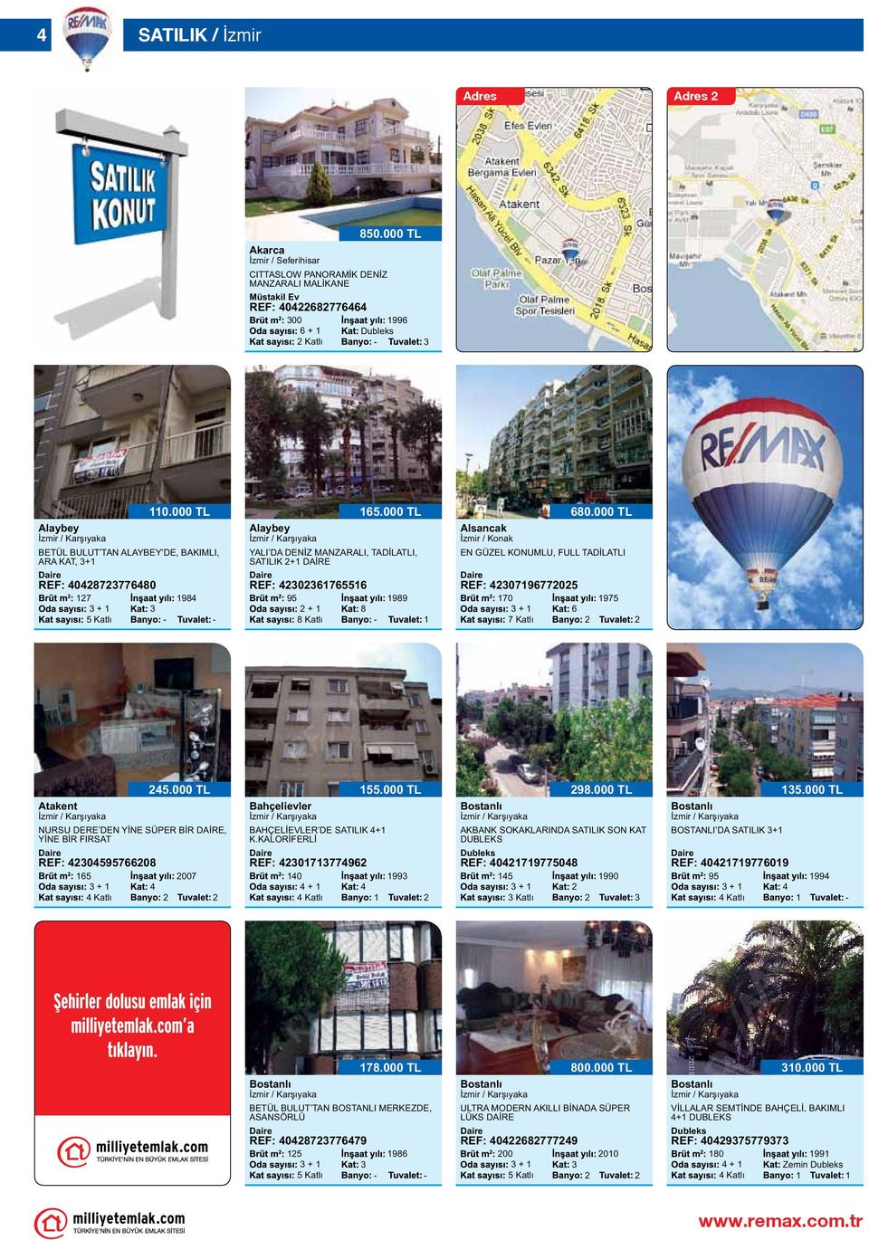 000 TL 984 Alaybey YALI DA DENİZ MANZARALI, TADİLATLI, SATILIK + DAİRE REF: 40676556 95 + 8 8 Katlı 65.000 TL 989 Alsancak İzmir / Konak EN GÜZEL KONUMLU, FULL TADİLATLI REF: 407967705 70 + 6 680.