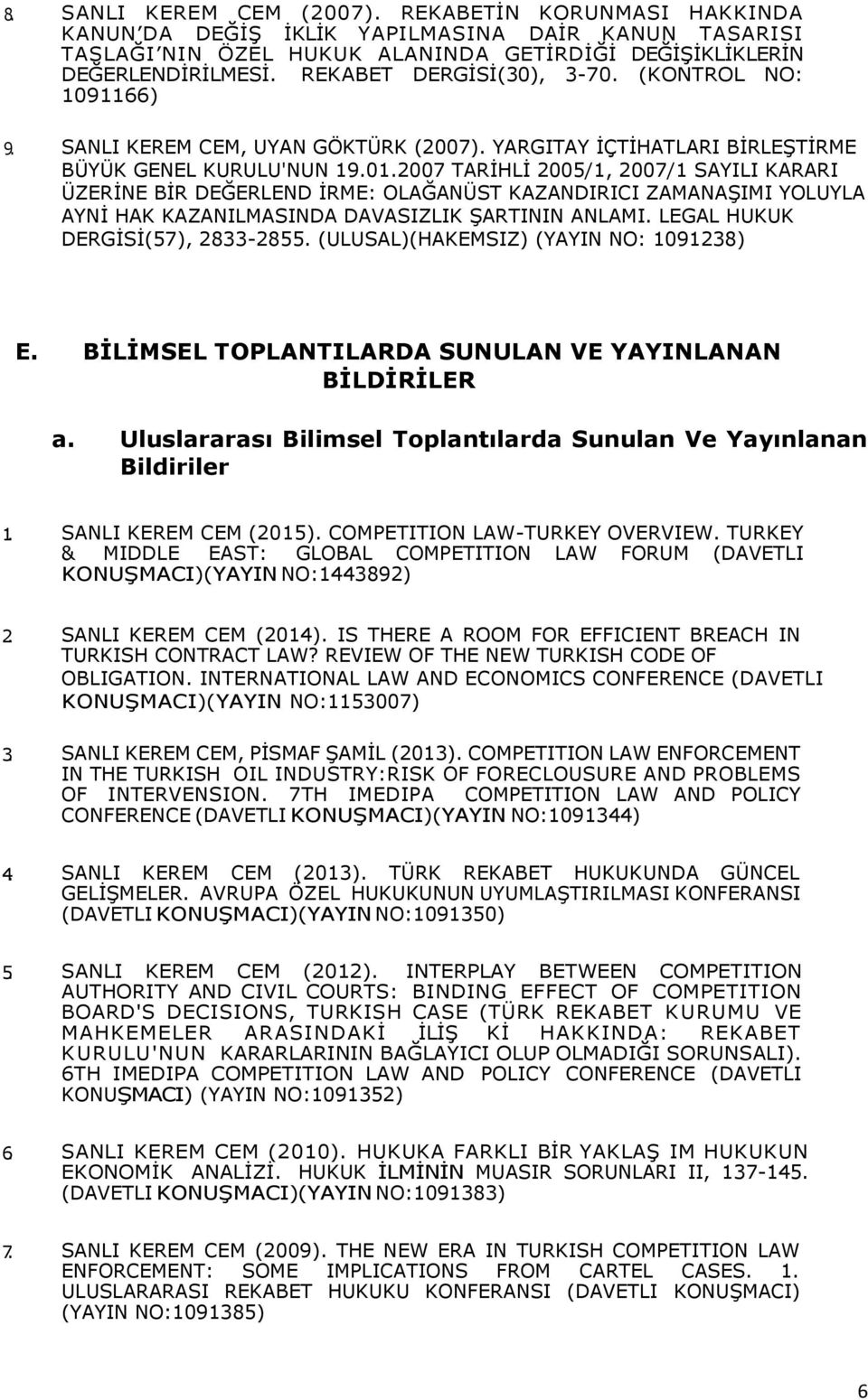 2007 TARİHLİ 2005/1, 2007/1 SAYILI KARARI ÜZERİNE BİR DEĞERLEND İRME: OLAĞANÜST KAZANDIRICI ZAMANAŞIMI YOLUYLA AYNİ HAK KAZANILMASINDA DAVASIZLIK ŞARTININ ANLAMI. LEGAL HUKUK DERGİSİ(57), 2833-2855.