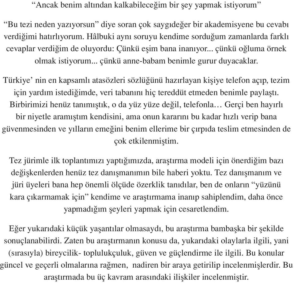 Türkiye nin en kapsamlı atasözleri sözlüğünü hazırlayan kişiye telefon açıp, tezim için yardım istediğimde, veri tabanını hiç tereddüt etmeden benimle paylaştı.