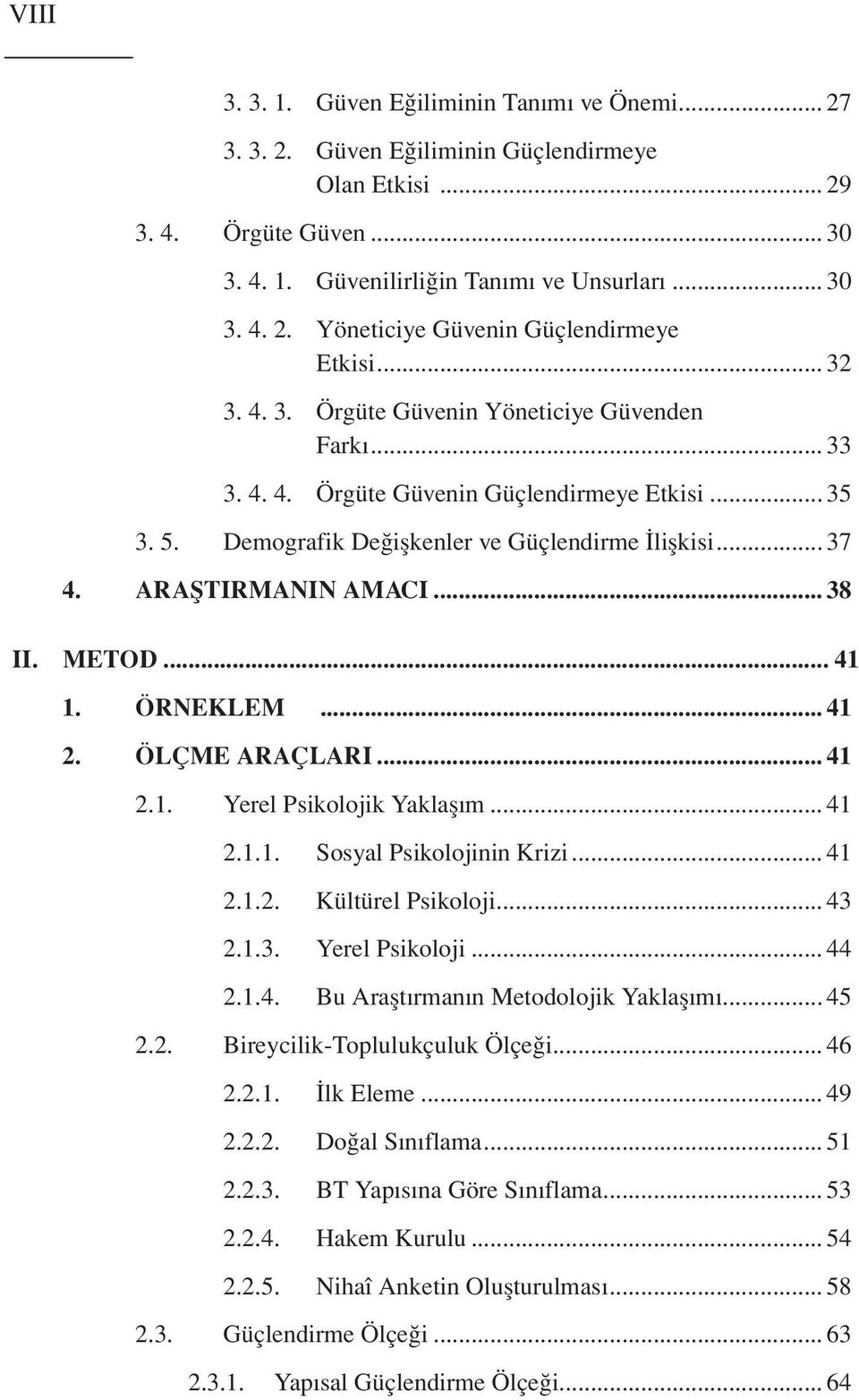 .. 38 II. METOD... 41 1. ÖRNEKLEM... 41 2. ÖLÇME ARAÇLARI... 41 2.1. Yerel Psikolojik Yaklaşım... 41 2.1.1. Sosyal Psikolojinin Krizi... 41 2.1.2. Kültürel Psikoloji... 43 2.1.3. Yerel Psikoloji... 44 2.