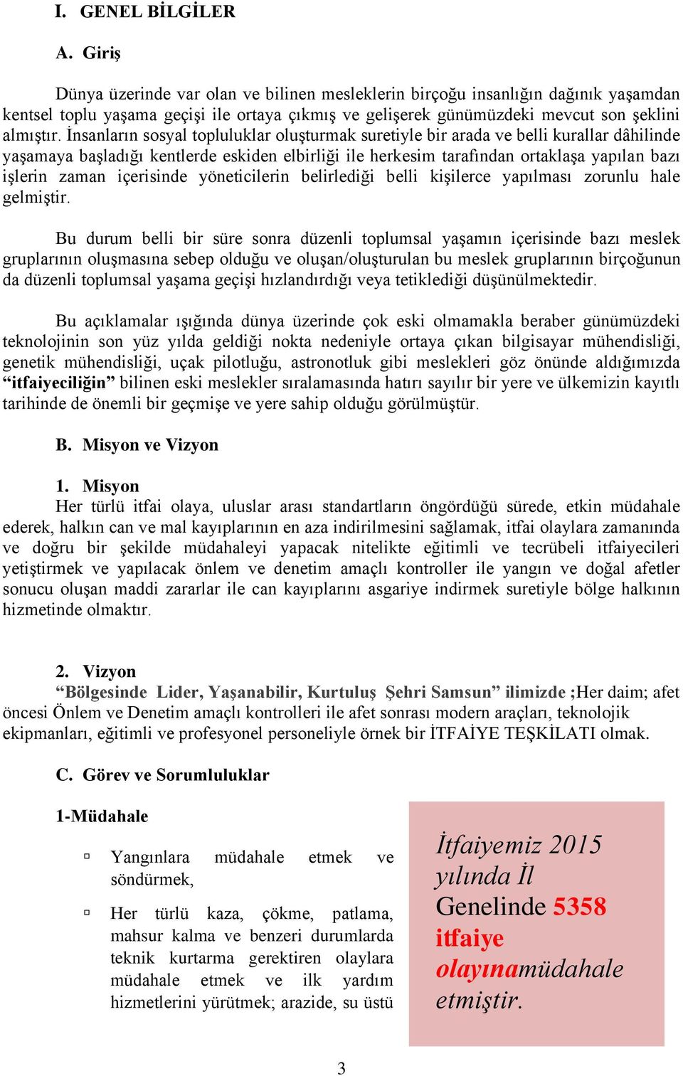 İnsanların sosyal topluluklar oluşturmak suretiyle bir arada ve belli kurallar dâhilinde yaşamaya başladığı kentlerde eskiden elbirliği ile herkesim tarafından ortaklaşa yapılan bazı işlerin zaman