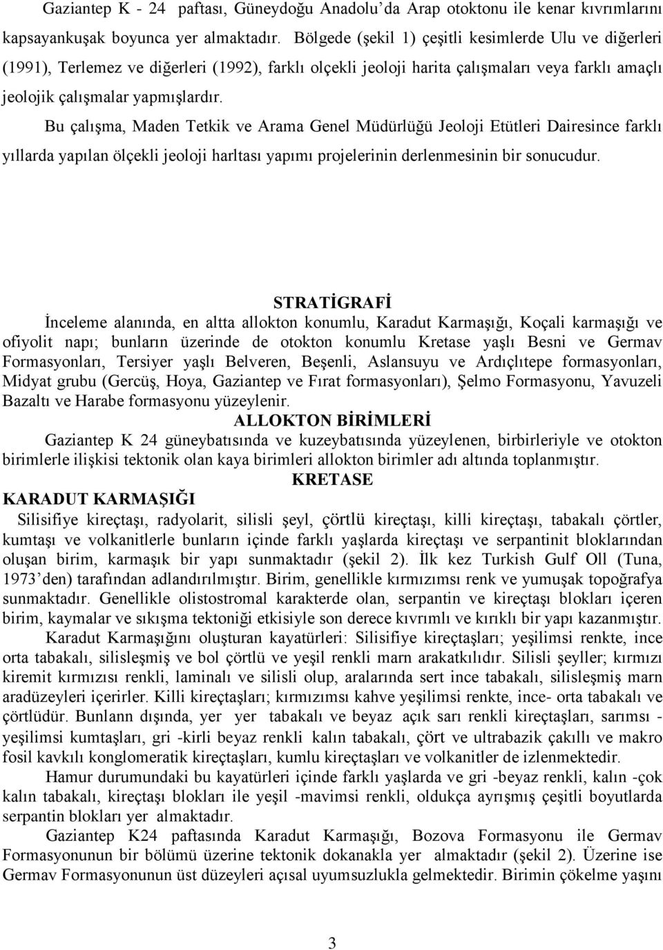 Bu çalışma, Maden Tetkik ve Arama Genel Müdürlüğü Jeoloji Etütleri Dairesince farklı yıllarda yapılan ölçekli jeoloji harltası yapımı projelerinin derlenmesinin bir sonucudur.