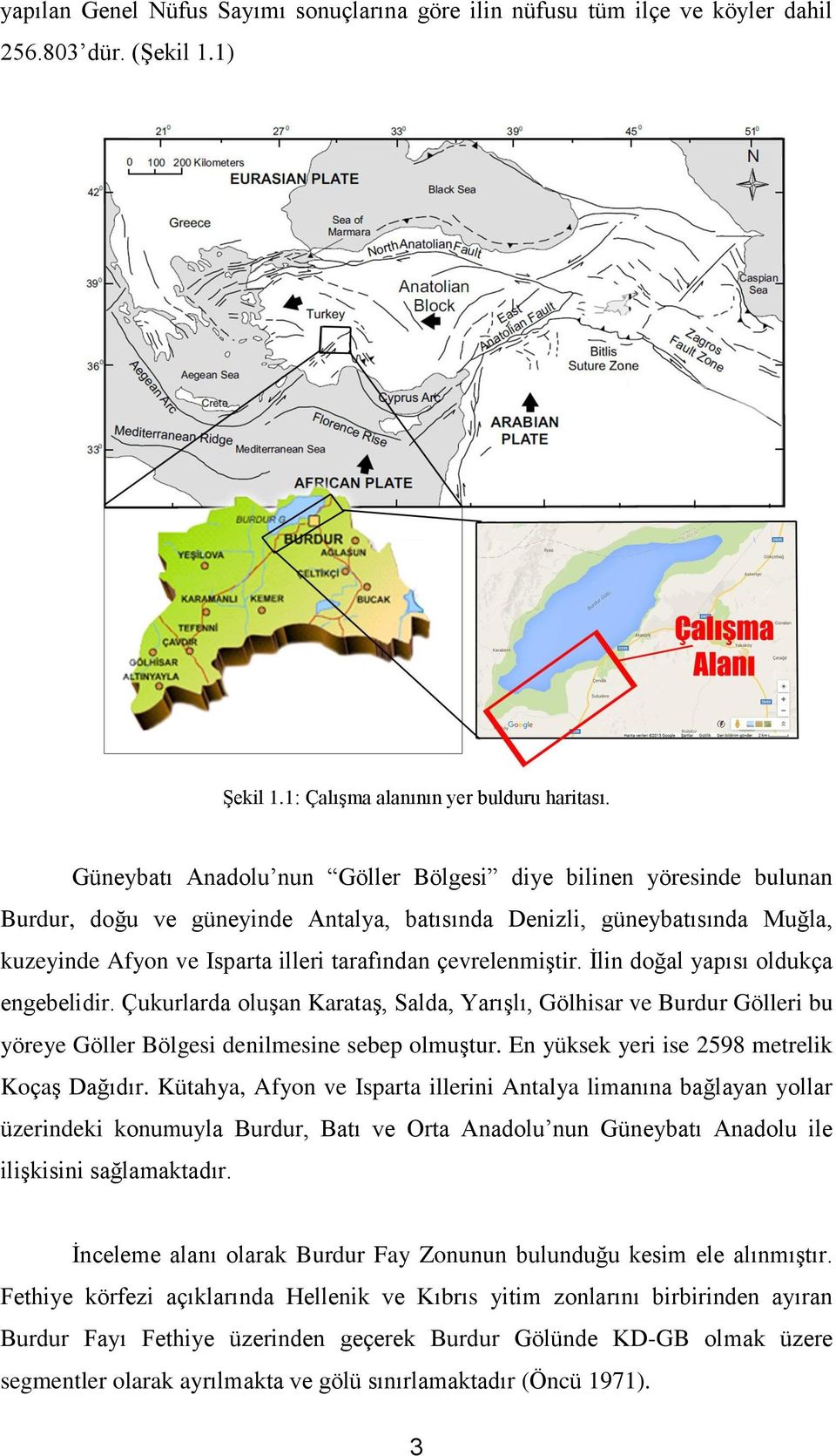 çevrelenmiştir. İlin doğal yapısı oldukça engebelidir. Çukurlarda oluşan Karataş, Salda, Yarışlı, Gölhisar ve Burdur Gölleri bu yöreye Göller Bölgesi denilmesine sebep olmuştur.