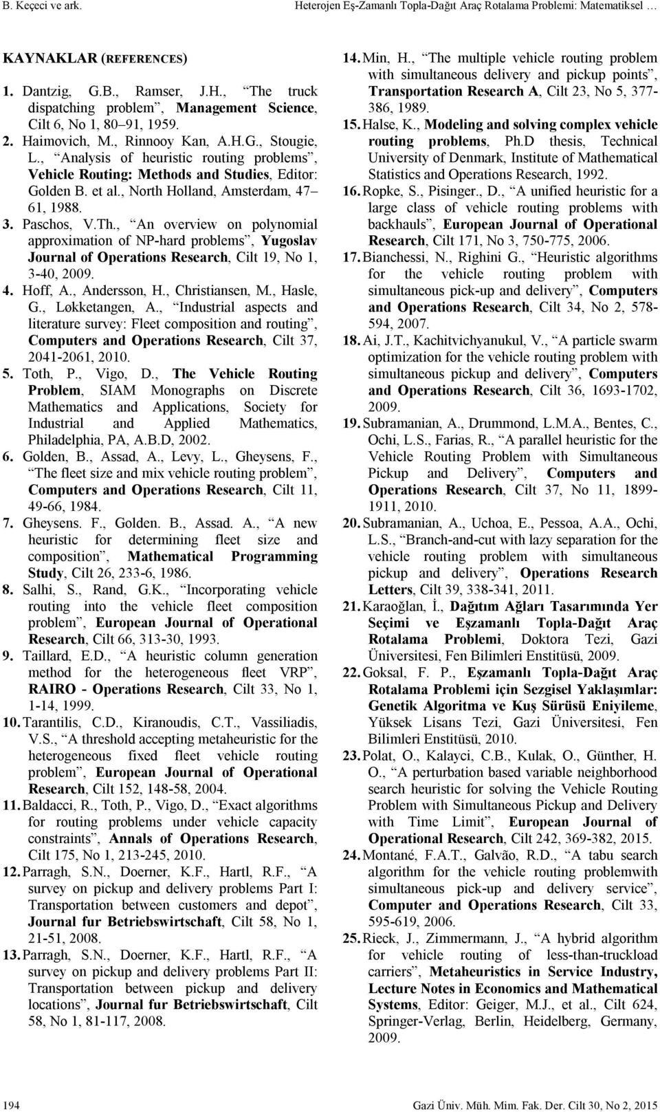 Paschos, V.Th., An overview on polynomial approximation of NP-hard problems, Yugoslav Journal of Operations Research, Cilt 19, No 1, 3-40, 2009. 4. Hoff, A., Andersson, H., Christiansen, M., Hasle, G.