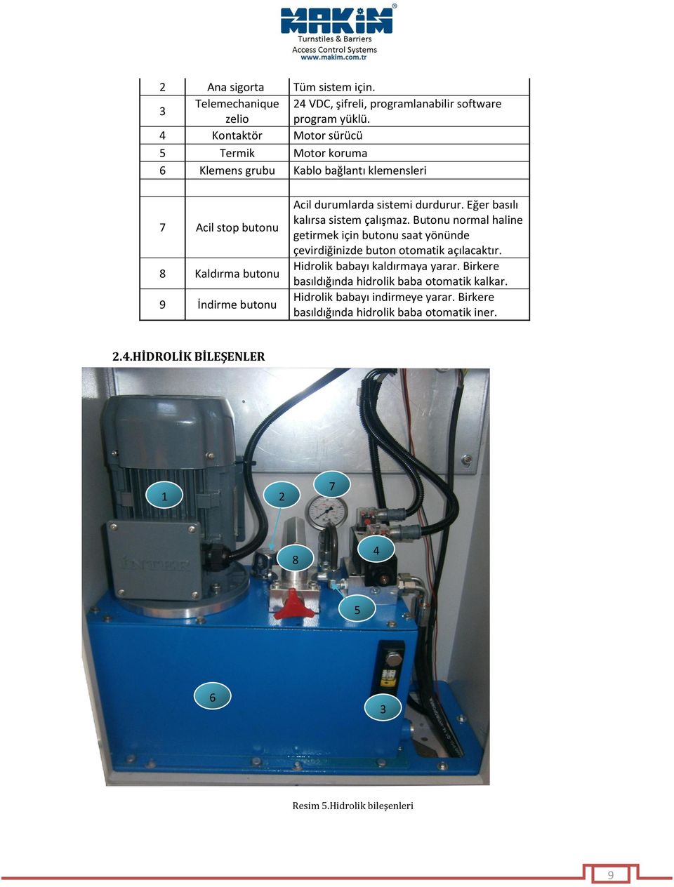 sistemi durdurur. Eğer basılı kalırsa sistem çalışmaz. Butonu normal haline getirmek için butonu saat yönünde çevirdiğinizde buton otomatik açılacaktır.