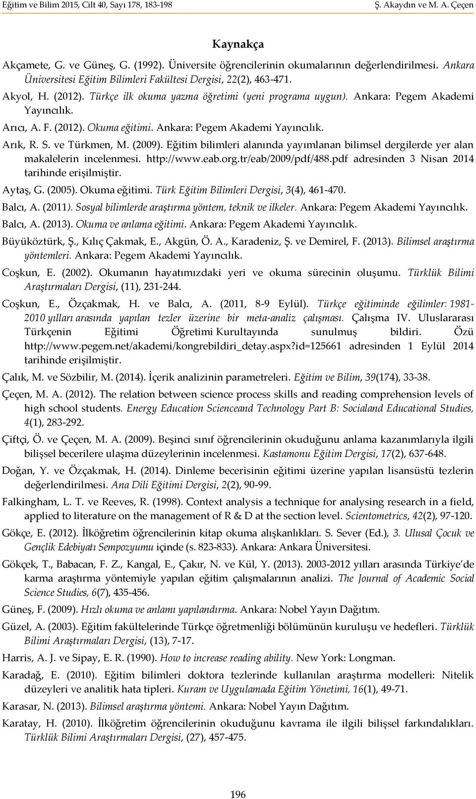 Eğitim bilimleri alanında yayımlanan bilimsel dergilerde yer alan makalelerin incelenmesi. http://www.eab.org.tr/eab/2009/pdf/488.pdf adresinden 3 Nisan 2014 tarihinde erişilmiştir. Aytaş, G. (2005).