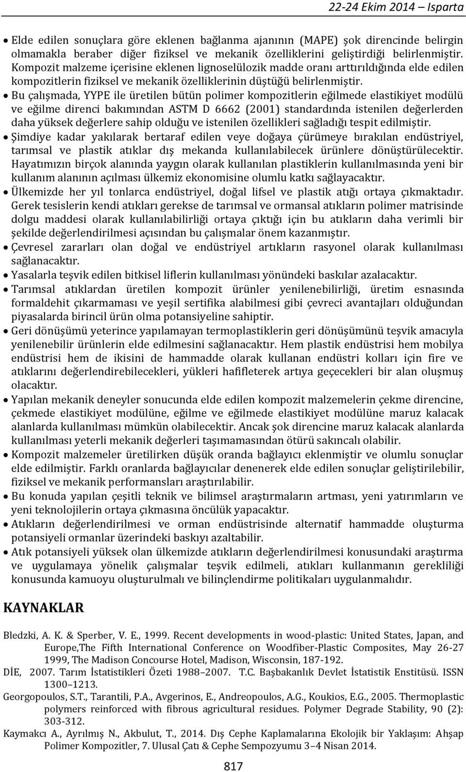 Bu çalışmada, YYPE ile üretilen bütün polimer kompozitlerin eğilmede elastikiyet modülü ve eğilme direnci bakımından ASTM D 6662 (2001) standardında istenilen değerlerden daha yüksek değerlere sahip