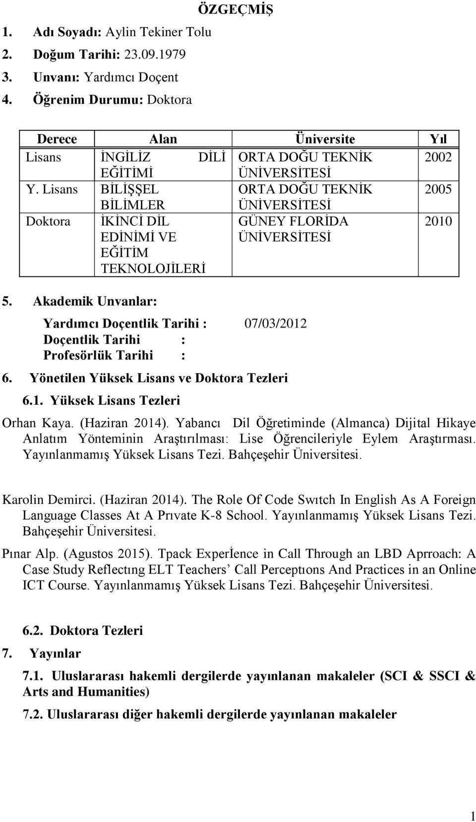 Lisans BİLİŞŞEL ORTA DOĞU TEKNİK 2005 BİLİMLER ÜNİVERSİTESİ Doktora İKİNCİ DİL EDİNİMİ VE EĞİTİM GÜNEY FLORİDA ÜNİVERSİTESİ 2010 TEKNOLOJİLERİ 5.